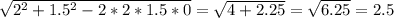 \sqrt{ 2^{2} + 1.5^{2} - 2 * 2 * 1.5 * 0 } = \sqrt{4+2.25} = \sqrt{6.25} = 2.5