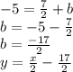 -5=\frac{7}{2}+b\\&#10; b=-5-\frac{7}{2}\\&#10;b=\frac{-17}{2}\\&#10;y=\frac{x}{2}-\frac{17}{2}