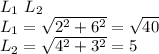 L_{1}\ L_{2}\\&#10;L_{1}=\sqrt{2^2+6^2}=\sqrt{40}\\&#10;L_{2}= \sqrt{4^2+3^2}=5\\&#10;