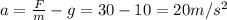 a= \frac{F}{m} -g =30-10=20m/s^{2}