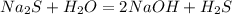 Na_{2} S + H _{2} O= 2Na OH +H _{2} S