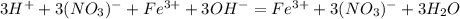3H ^+ + 3(NO_{3})^- + Fe ^{3+}+3OH^- = Fe^{3+} +3(NO_{3})^{-} +3H_{2} O