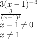 3(x-1)^{-3}&#10;\\\&#10; \frac{3}{(x-1)^3} &#10;\\\&#10;x-1 \neq 0&#10;\\\&#10;x \neq 1&#10;