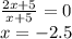 \frac{2x+5}{x+5}=0\\&#10;x=-2.5&#10;