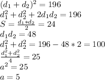 (d_{1}+d_{2})^2=196\\&#10;d_{1}^2+d_{2}^2+2d_{1}d_{2}=196\\&#10;S=\frac{d_{1}*d_{2}}{2}=24\\&#10;d_{1}d_{2}=48\\&#10;d_{1}^2+d_{2}^2=196-48*2=100\\&#10;\frac{d_{1}^2+d_{2}^2}{4}=25\\&#10;a^2=25\\&#10;a=5