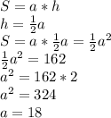 S=a*h\\\&#10;h=\frac{1}{2}a\\\&#10;S=a*\frac{1}{2}a=\frac{1}{2}a^2\\\&#10;\frac{1}{2}a^2=162\\\&#10;a^2=162*2\\\&#10;a^2=324\\\&#10;a=18 &#10;