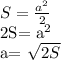 S= \frac{a^2}{2}&#10;&#10;&#10;&#10;2S= a^2&#10;&#10;&#10;a= \sqrt{2S}
