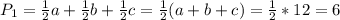 P_1 = \frac{1}{2}a+ \frac{1}{2}b+ \frac{1}{2}c = \frac{1}{2}(a+b+c) = \frac{1}{2}*12 = 6