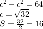 c^2+c^2=64&#10;\\\&#10;c=\sqrt{32} &#10;\\\&#10;S= \frac{32}{2} =16