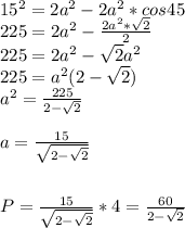 15^2=2a^2-2a^2*cos45\\&#10;225=2a^2- \frac{2a^2* \sqrt{2} }{2} \\&#10;225=2a^2- \sqrt{2} a^2\\&#10;225=a^2(2- \sqrt{2} )\\&#10;a^2= \frac{225}{2- \sqrt{2} } \\\\&#10;a= \frac{15}{ \sqrt{2- \sqrt{2} } } \\\\\\&#10;P=\frac{15}{ \sqrt{2- \sqrt{2} } }*4= \frac{60}{2- \sqrt{2} }}