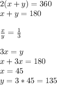 2(x+y)=360\\&#10;x+y=180\\\\&#10; \frac{x}{y} = \frac{1}{3} \\\\&#10;3x=y\\&#10;x+3x=180\\&#10;x=45\\&#10;y=3*45=135&#10;