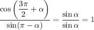 \displaystyle \frac{\cos\bigg(\dfrac{3\pi}{2}+\alpha\bigg)}{\sin(\pi - \alpha)}=\frac{\sin \alpha}{\sin \alpha}=1