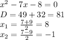 x^2-7x-8=0\\&#10;D=49+32=81\\&#10;x_1=\frac{7+9}{2}=8\\&#10;x_2=\frac{7-9}{2}=-1\\