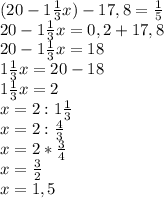 (20-1\frac{1}{3}x)-17,8=\frac{1}{5}\\\&#10;20-1\frac{1}{3}x=0,2+17,8\\\&#10;20-1\frac{1}{3}x=18\\\&#10;1\frac{1}{3}x=20-18\\\&#10;1\frac{1}{3}x=2\\\&#10;x=2:1\frac{1}{3}\\\&#10;x=2:\frac{4}{3}\\\&#10;x=2*\frac{3}{4}\\\&#10;x=\frac{3}{2}\\\&#10;x=1,5&#10;&#10;