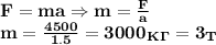 \bf F=ma\Rightarrow m= \frac{F}{a} \\&#10;m= \frac{4500}{1.5} =3000_K_\Gamma=3_T