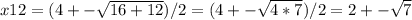 x12=(4+- \sqrt{16+12} )/2=(4+- \sqrt{4*7} )/2=2+- \sqrt{7}