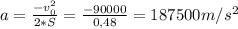 a= \frac{-v^{2}_{0}}{2*S} = \frac{-90000}{0,48} =187500m/s^{2}