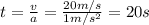 t= \frac{v}{a} = \frac{20m/s}{1m/s^{2}} =20s