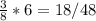 \frac{3}{8}*6=18/48