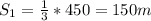 S_1=\frac{1}{3}*450=150 m