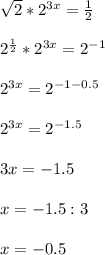 \sqrt{2}*2 ^{3x} = \frac{1}{2} \\ \\2 ^{ \frac{1}{2} }* 2^{3x}= 2 ^{-1} \\ \\ 2^{3x}=2^{-1-0.5} \\ \\ 2^{3x}=2^{-1.5} \\ \\ 3x=-1.5 \\ \\ x=-1.5:3 \\ \\ x= -0.5