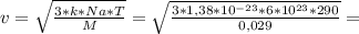 v= \sqrt{ \frac{3*k*Na*T}{M} } = \sqrt{ \frac{3*1,38*10^{-23}*6*10^{23}*290}{0,029} } =