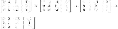 \left[\begin{array}{ccccc}2&3&1&|&1\\1&1&-4&|&0\\4&5&-3&|&1\end{array}\right]=\left[\begin{array}{ccccc}1&1&-4&|&0\\2&3&1&|&1\\4&5&-3&|&1\end{array}\right]=\left[\begin{array}{ccccc}1&1&-4&|&0\\0&1&9&|&1\\0&1&13&|&1\end{array}\right]=\\\\\left[\begin{array}{ccccc}1&0&-13&|&-1\\0&1&9&|&1\\0&0&4&|&0\end{array}\right]