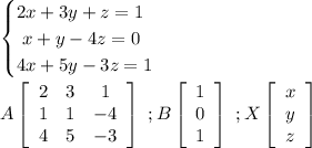 \begin{cases}2x+3y+z=1\\\ x+y-4z=0\\4x+5y-3z=1\end{cases}\\\\A \left[\begin{array}{ccc}2&3&1\\1&1&-4\\4&5&-3\end{array}\right]\ ;B \left[\begin{array}{c}1\\0\\1\end{array}\right]\ ;X \left[\begin{array}{c}x\\y\\z\end{array}\right]