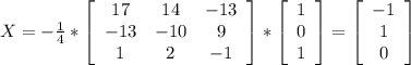 X=-\frac{1}{4}*\left[\begin{array}{ccc}17&14&-13\\-13&-10&9\\1&2&-1\end{array}\right]* \left[\begin{array}{c}1\\0\\1\end{array}\right]=\left[\begin{array}{c}-1\\1\\0\end{array}\right]