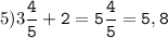 5)3\tt\displaystyle\frac{4}{5}+2=5\frac{4}{5}=5,8
