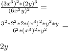 \frac{(3x^3)^2*(2y)^3}{(6x^3y)^2}=\\\\\frac{3^2*2^2*2*(x^3)^2*y^2*y}{6^2*(x^3)^2*y^2}=\\\\2y