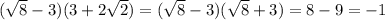 ( \sqrt{8}-3)(3+2 \sqrt{2})= ( \sqrt{8}-3 )( \sqrt{8}+3 )=8-9=-1