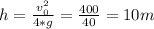 h= \frac{v_{0}^{2}}{4*g} = \frac{400}{40} =10m