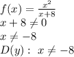 f(x) = \frac{ x^{2} }{x+8} &#10;\\\&#10;x+8 \neq 0&#10;\\\&#10;x \neq -8&#10;\\\&#10;D(y): \ x \neq -8