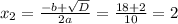 x_2= \frac{-b+\sqrt{D} }{2a} = \frac{18+2}{10}=2