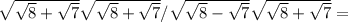 \sqrt{ \sqrt{8}+ \sqrt{7} }\sqrt{ \sqrt{8}+ \sqrt{7} } / \sqrt{ \sqrt{8}- \sqrt{7} }\sqrt{ \sqrt{8}+ \sqrt{7} }=