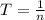 T= \frac{1}{n}