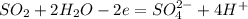 SO_2 + 2H_2O - 2e=SO_4^{2-} + 4H^+