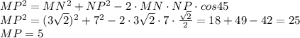 MP^2=MN^2+NP^2-2\cdot MN\cdot NP\cdot cos 45\\\ MP^2=(3\sqrt2)^2+7^2-2\cdot 3\sqrt2\cdot 7\cdot \frac{\sqrt2}{2}=18+49-42=25\\\ MP=5