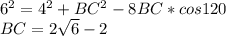 6^2=4^2+BC^2-8BC*cos120\\&#10;BC=2\sqrt{6}-2&#10;