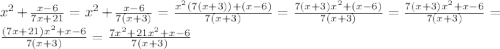 x^2+ \frac{x-6}{7x+21}=x^2+ \frac{x-6}{7(x+3)}= \frac{x^2(7(x+3))+(x-6)}{7(x+3)} = \frac{7(x+3)x^2+(x-6)}{7(x+3)}= \frac{7(x+3)x^2+x-6}{7(x+3)}= \frac{(7x+21)x^2+x-6}{7(x+3)}= \frac{7x^2+21x^2+x-6}{7(x+3)}