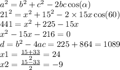 {a}^{2} = {b}^{2} + {c}^{2} - 2bc \cos( \alpha ) \\ {21}^{2} = {x}^{2} + {15}^{2} - 2 \times 15x \cos( 60) \\ 441 = {x}^{2} + 225 - 15x \\ {x }^{2} - 15x - 216 = 0 \\ d = {b}^{2} - 4ac = 225 + 864 = 1089 \\ x1 = \frac{15 +33 }{2} = 24 \\ x2 = \frac{15 - 33}{2} = - 9