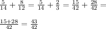 \frac{5}{14}+\frac{8}{12}=\frac{5}{14}+\frac{2}{3}=\frac{15}{42}+\frac{28}{42}=\\\\\frac{15+28}{42}=\frac{43}{42}