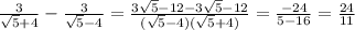 \frac{3}{\sqrt{5}+4}-\frac{3}{\sqrt{5}-4}=\frac{3 \sqrt{5}-12-3\sqrt{5}-12 }{(\sqrt{5}-4)(\sqrt{5}+4)}=\frac{-24}{5-16}=\frac{24}{11}