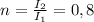 n= \frac{I_{2}}{I_{1}} =0,8