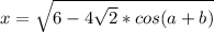 x=\sqrt{6-4\sqrt{2}*cos(a+b)}
