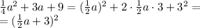\frac{1}{4}a^2 + 3a + 9=(\frac{1}{2}a)^2 + 2\cdot \frac{1}{2}a\cdot 3 + 3^2=\\\&#10;=(\frac{1}{2}a+3)^2