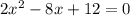 2x^2-8x+12=0