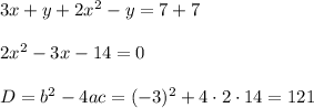 3x+y+2x^2-y=7+7\\ \\ 2x^2-3x-14=0\\ \\ D=b^2-4ac=(-3)^2+4\cdot 2\cdot 14=121