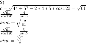 2)\\&#10;c=\sqrt{4^2+5^2-2*4*5*cos120}=\sqrt{61}\\&#10;\frac{\sqrt{61}}{sin120}=\frac{4}{sina}\\&#10;sina=\sqrt{\frac{12}{61}}\\&#10;\frac{\sqrt{61}}{sin120}=\frac{5}{sinb}\\&#10;sinb=\frac{\frac{\sqrt{75}}{\sqrt{61}}}{2}